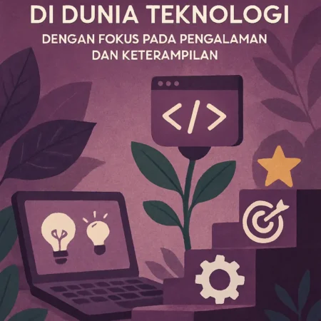 Cara Menumbuhkan Karir di Dunia Teknologi dengan Fokus pada Pengalaman dan Keterampilan